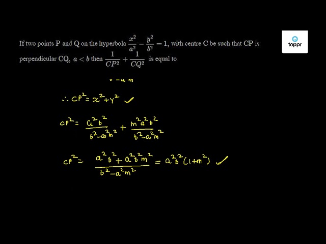 If Two Points P And Q On The Hyperbola X 2 A 2 Y 2 B 2 1 With Centre C Be Such That Cp Is Perpendicular Cq A B Then 1 Cp 2 1 Cq 2 Is Equal To