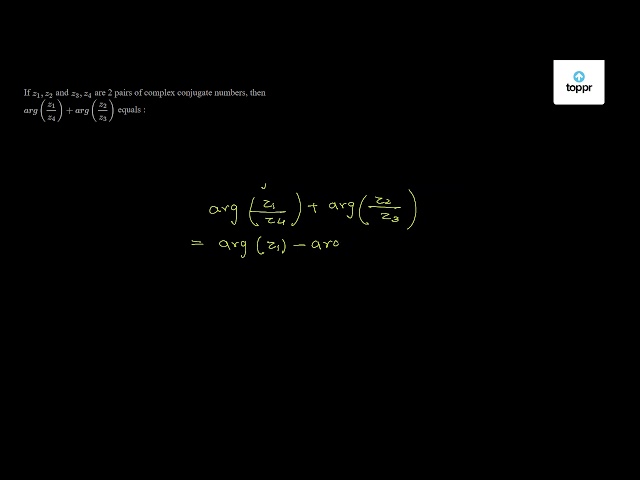 if-z1-z2-and-z3-z4-are-2-pairs-of-complex-conjugate-numbers-then-arg