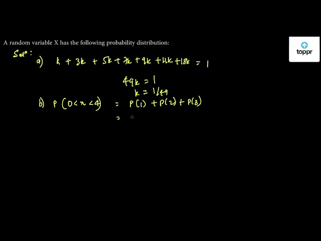 A Random Variable X Has The Following Probability Distribution X X 0 1 2 3 4 5 6 P X X K 3k 5k 7k 9k 11k 13k A Find K