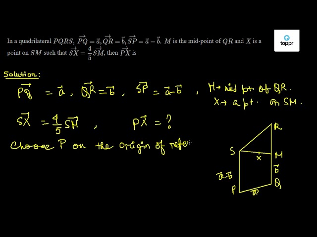 In A Quadrilateral Pqrs Vec Pq Vec A Vec Qr Vec B Vec Sp Vec A Vec B M Is The Mid Point Of Qr And X