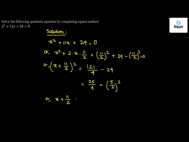 Solve The Following Quadratic Equation By Completing Square Method X 2 11x 24 0