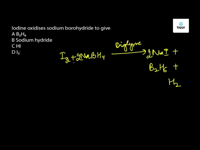 Iodine Oxidises Sodium Borohydride To Give