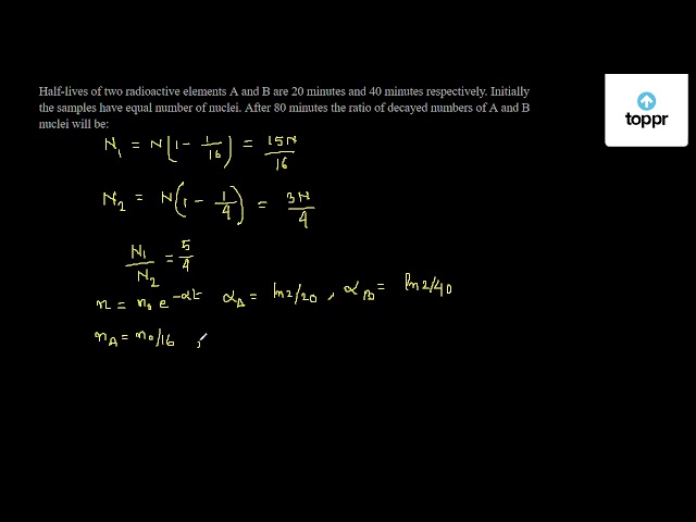 half-lives-of-two-radioactive-elements-a-and-b-are-20-minutes-and-40