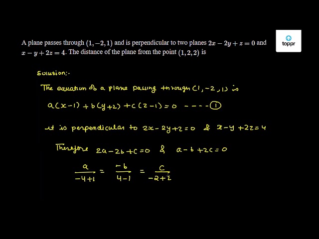 A Plane Passes Through 1 2 1 And Is Perpendicular To Two Planes 2x 2y Z 0 And X Y 2z 4 The Distance Of The Plane From The Point 1 2 2 Is