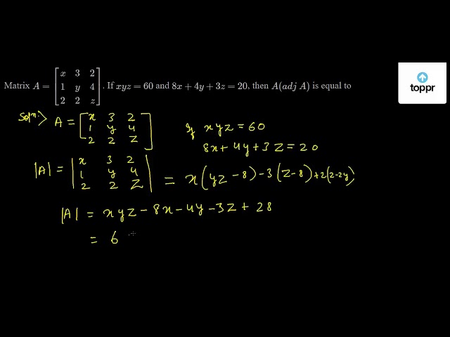 Matrix A If Xyz 60 And 8x 4y 3z Then A Adj A Is Equal To