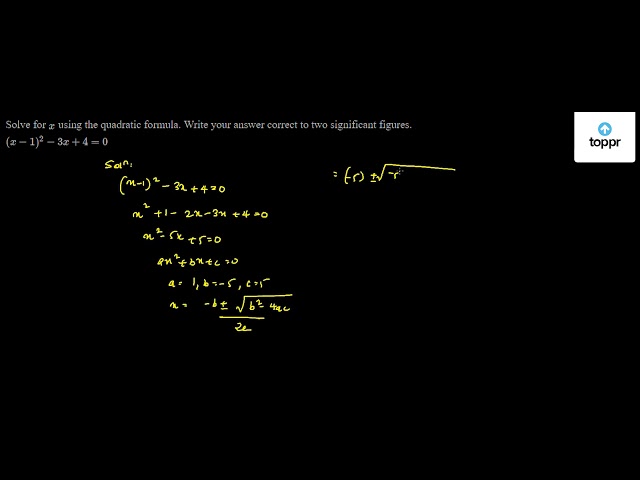 Solve For X Using The Quadratic Formula Write Your Answer Correct To Two Significant Figures X 1 2 3x 4 0