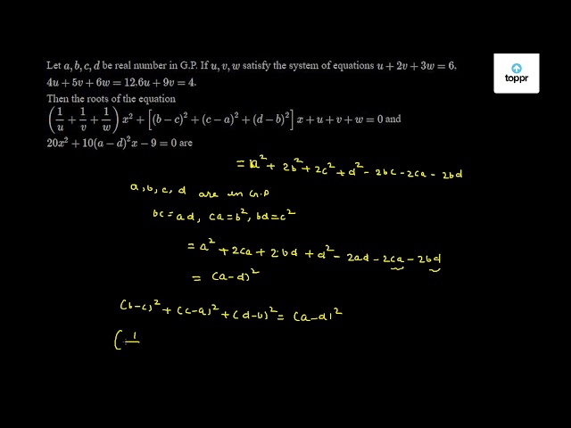 Let a,b,c,d be real number in G.P. If u,v,w satisfy the system of ...