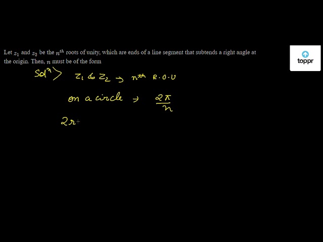 Let z1 and z2 be the n^th roots of unity, which are ends of a line ...