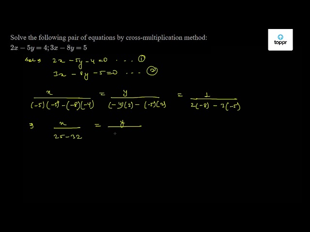 Solve The Following Pair Of Equations By Cross Multiplication Method 2x 5y 4 3x 8y 5