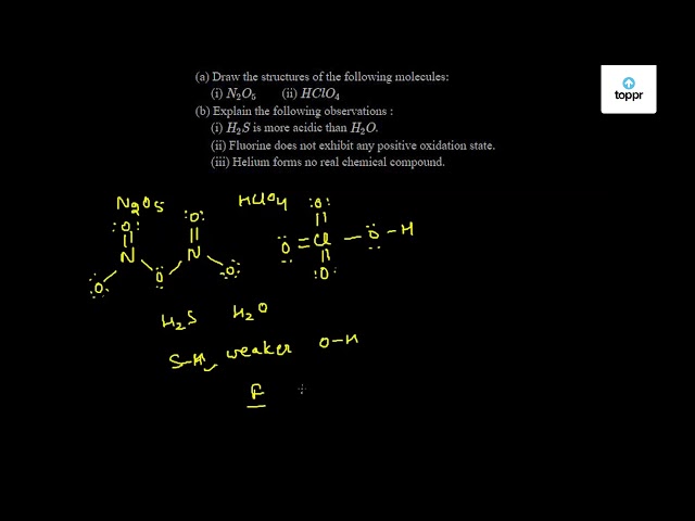 A Draw The Structures Of The Following Molecules I N2o5 Ii Hclo4 B Explain The Following Observations I H2s Is More Acidic Than H2o Ii Fluorine Does Not Exhibit Any