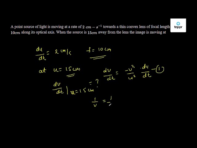 A point source of light is moving at a rate of 2 cm - s^-1 towards a ...