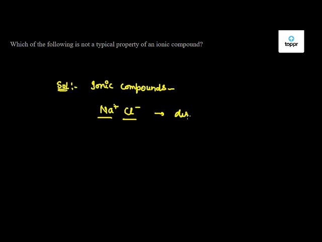 which-of-the-following-is-not-a-typical-property-of-an-ionic-compound