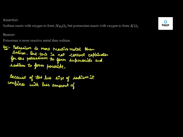 Sodium Reacts With Oxygen To Form Na2o2 But Postassium Reacts With Oxygen To Form Ko2
