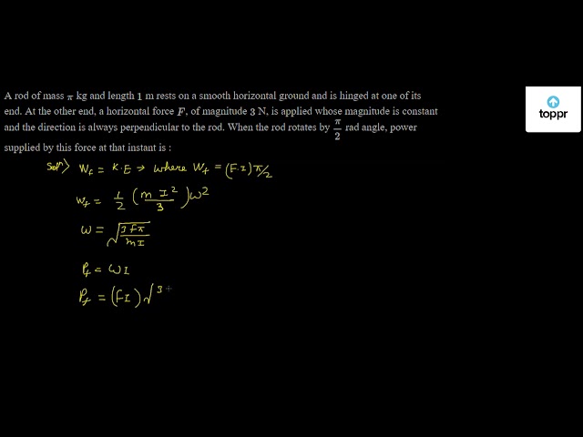 A rod of mass pi kg and length 1 m rests on a smooth horizontal ground ...