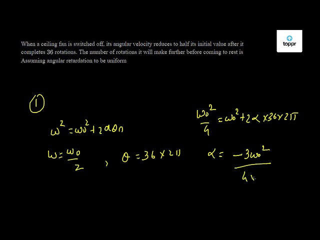 When A Ceiling Fan Is Switched Off Its Angular Velocity Reduces To Half Its Initial Value After It Pletes 36 Rotations The Number Of Rotations It Will Make Further Before Ing To