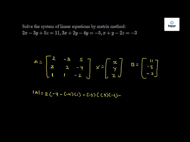 Solve The System Of Linear Equations By Matrix Method 2x 3y 5z 11 3x 2y 4y 5 X Y 2z 3