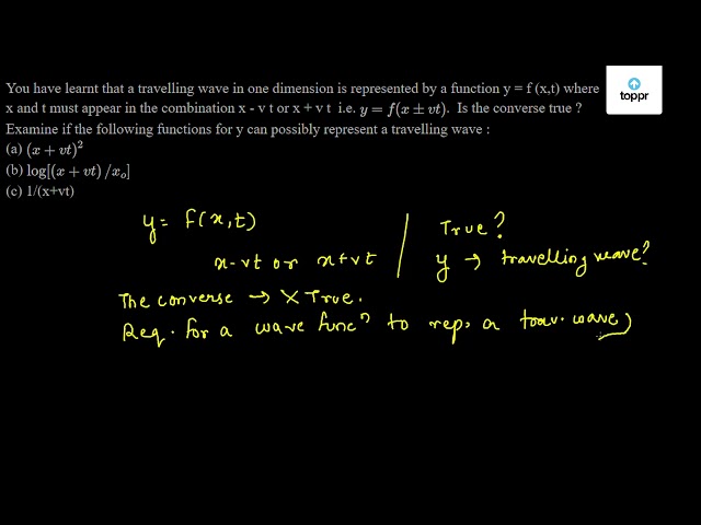 You Have Learnt That A Travelling Wave In One Dimension Is Represented By A Function Y F X T Where X And T Must Appear In The Combination X V T