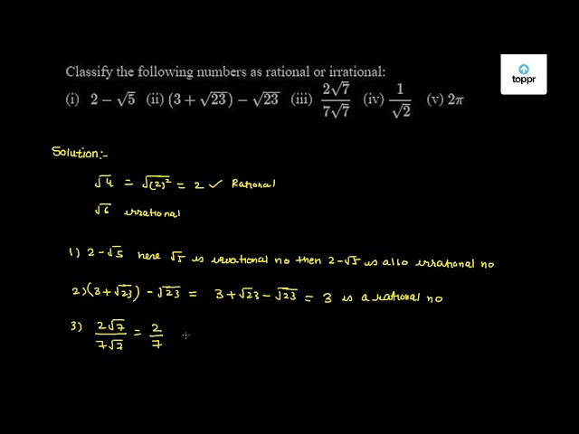 Classify The Following Numbers As Rational Or Irrational I 2 5 Ii 3 23 23 Iii 2 7 7 7 Iv 1 2 V 2pi