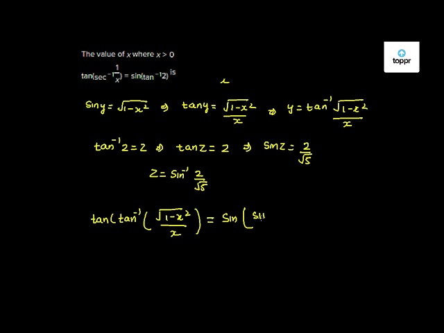 The value of x where x>0 tan(sec^-11/x) = sin(tan^-12) is