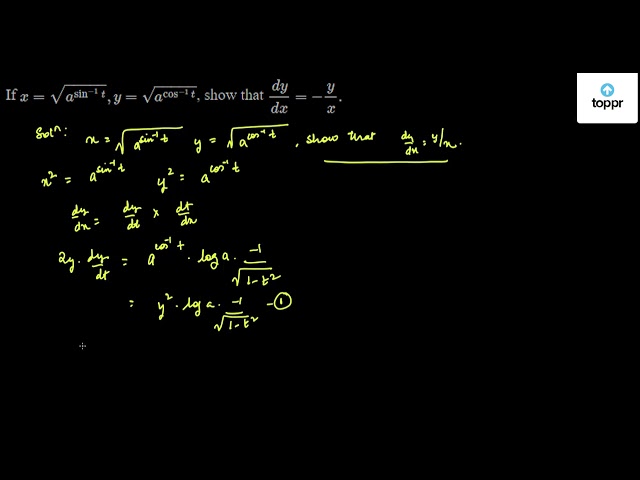 If x = √(a^sin^-1t), y = √(a^cos^-1t) , show that dydx = - yx.