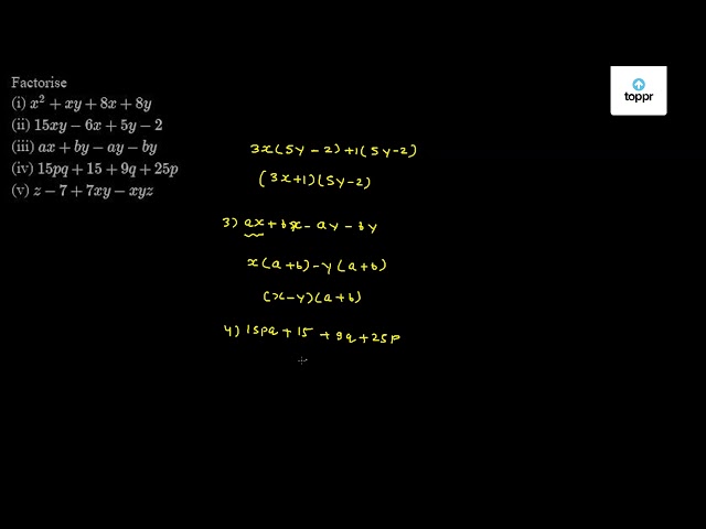 Factorise I X2 Xy 8x 8y Ii 15xy 6x 5y 2 Iii Ax By Ay By Iv 15pq 15 9q 25p V Z 7 7xy Xyz