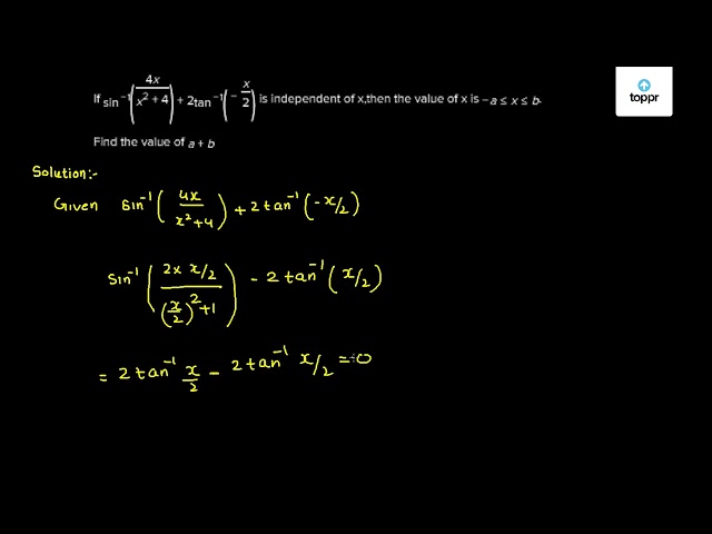 If Sin 1 4x X 2 4 2tan 1 X 2 Is Independent Of X Then The Value Of X Is A X B Find The Value Of A B