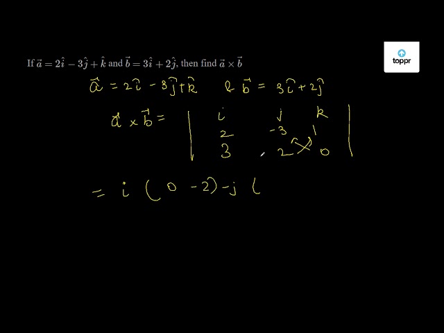 If A 2i 3ĵ K And B 3i 2ĵ Then Find A B