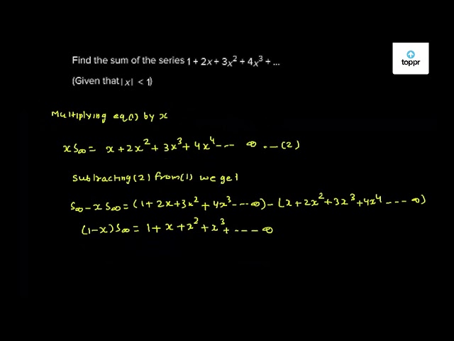 Find The Sum Of The Series 1 2x 3x 2 4x 3 Given That X 1