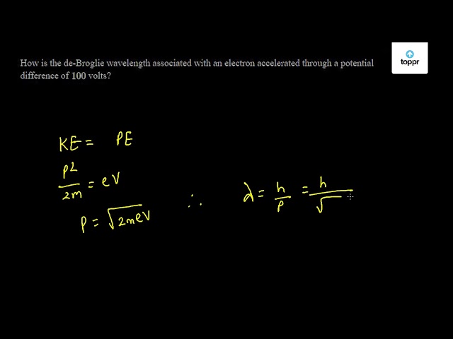 How Is The De Broglie Wavelength Associated With An Electron Accelerated Through A Potential Difference Of 100 Volts