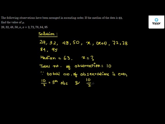 The Following Observations Have Been Arranged In Ascending Order If The Median Of The Data Is 63 Find The Value Of X 29 32 48 50 X X 2 72 78 84 95