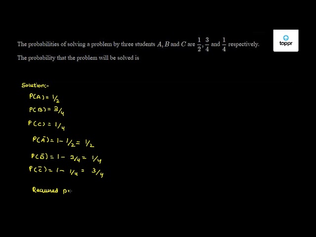 The Probabilities Of Solving A Problem By Three Students A,B And C Are ...