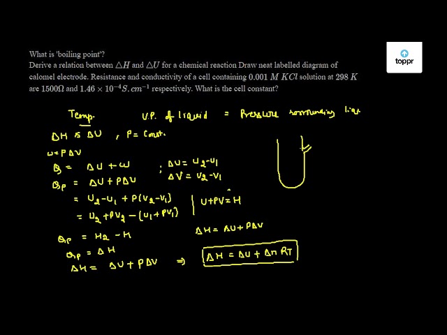 What Is Boiling Point Derive A Relation Between H And U For A Chemical Reaction Draw Neat Labelled Diagram Of Calomel Electrode Resistance And Conductivity Of A Cell Containing 0 001 M Kcl Solution