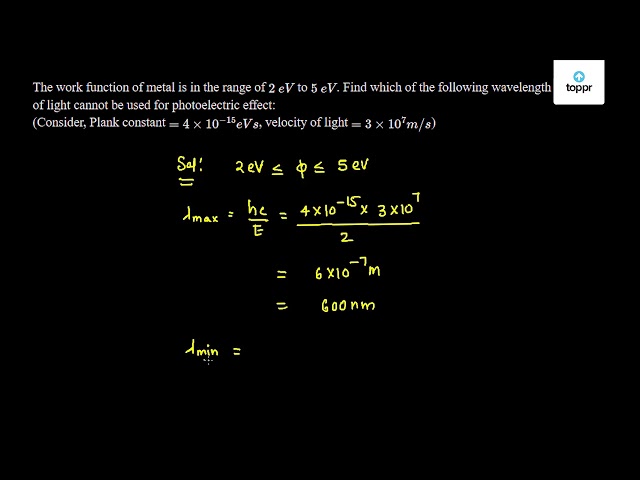 The work function of metal is in the range of 2 eV to 5 eV. Find which ...