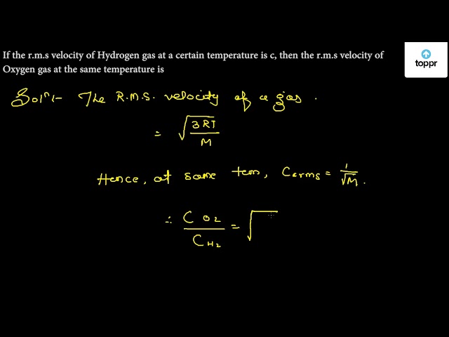 if-the-r-m-s-velocity-of-hydrogen-gas-at-a-certain-temperature-is-c