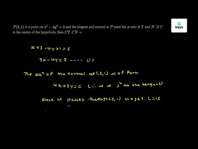 P 3 1 Is A Point On X 2 4y 2 5 And The Tangent And Normal At P Meet The X Axis At T And N If C Is The Centre