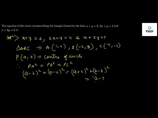 The Equation Of The Circle Circumscribing The Triangle Formed By The Lines X Y 6 2x Y 4 And X 2y 5 Is