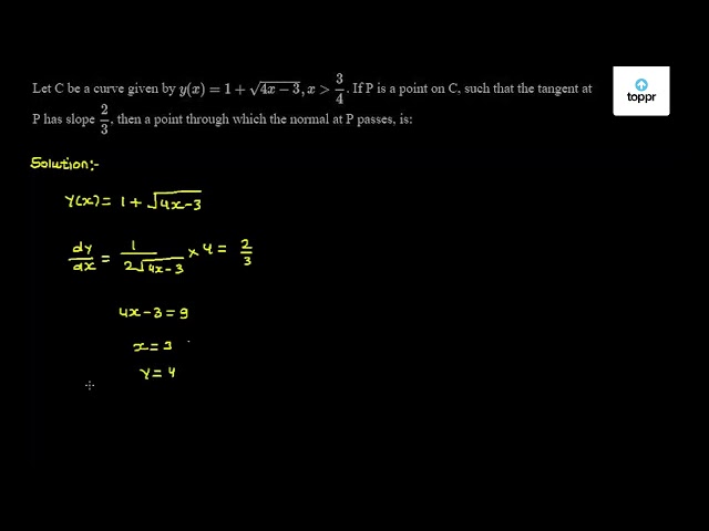 Let C Be A Curve Given By Y X 1 4x 3 X 34 If P Is A Point On C Such That The Tangent At P