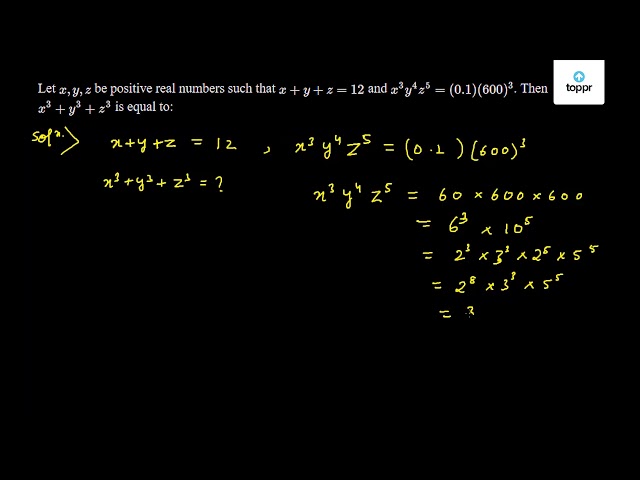 Let X Y Z Be Positive Real Numbers Such That X Y Z 12 And X 3 Y 4 Z 5 0 1 600 3 Then X 3 Y 3 Z 3 Is Equal To