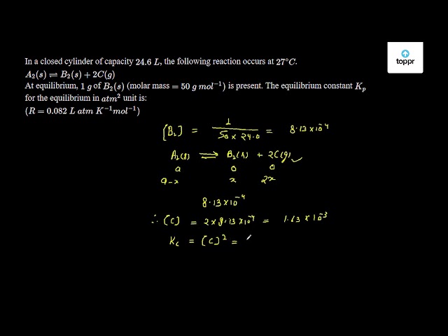 In a closed cylinder of capacity 24.6 L , the following reaction occurs ...