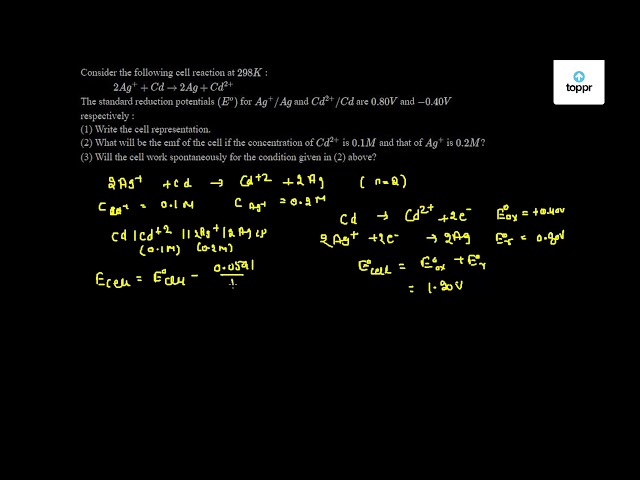 7 Consider The Reaction 2ag Cd 2ag Cd2 The Reduction Potentials Of Ag Ag And Cd2 Cd Are 0 80 Volt And 0 40 Volt Respectively 1 Give The Cell Representation Ii