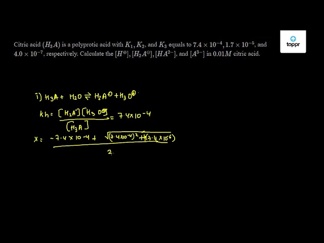 Citric acid (H3A) is a polyprotic acid with K1, K2 , and K3 equals to 7 ...