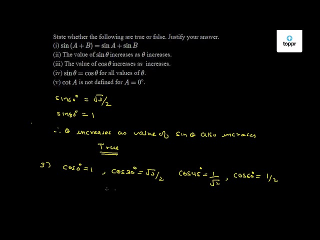 State Whether The Following Are True Or False Justify Your Answer I Sin A B Sina Sinb Ii The Value Of Sintheta Increases As Theta Increases Iii The Value Of Costheta