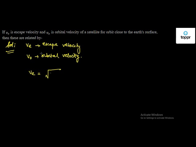 If Ve Is Escape Velocity And Vo Is Orbital Velocity Of A Satellite For Orbit Close To The Earth S Surface Then These Are Related By