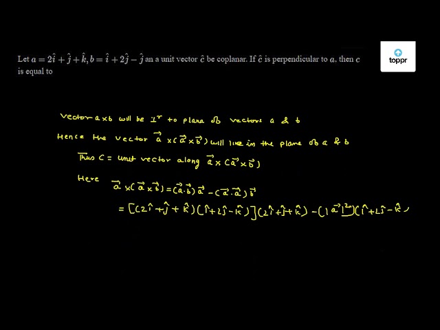 Let a = 2vec i + vec j + vec k, b = vec i + 2vec j - vec j an a unit ...