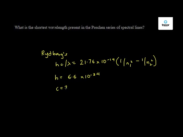 what-is-the-shortest-wavelength-present-in-the-paschen-series-of