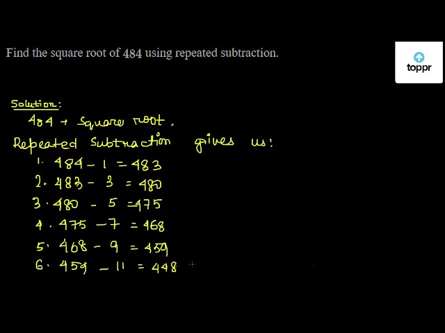 Find The Square Root Of 484 Using Repeated Subtraction
