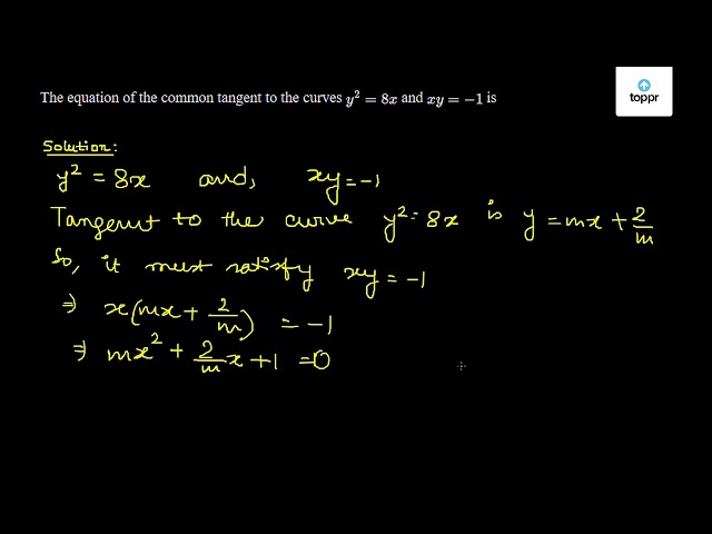 The Equation Of The Common Tangent To The Curves Y 2 8x And Xy 1 Is