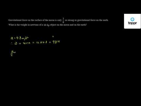 Gravitational Force On The Surface Of The Moon Is Only 1 6 As Strong As Gravitational Force On The Earth What Is The Weight In Newtons Of A 10 Kg Object On The