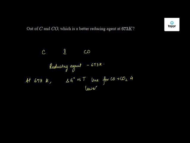 out-of-c-and-co-which-is-a-better-reducing-agent-at-673-k