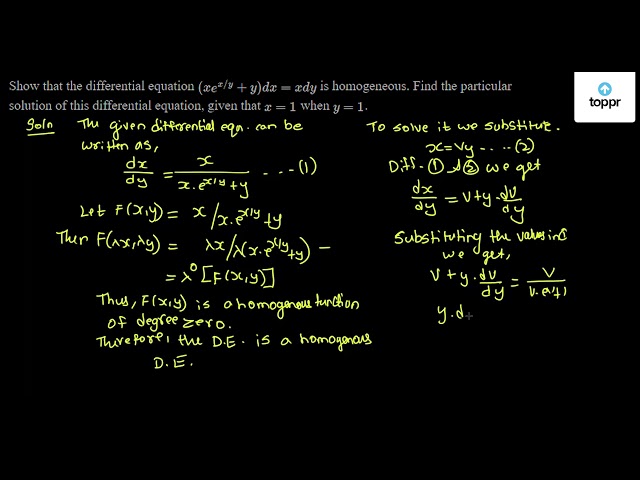 Show That The Differential Equation Xe X Y Y Dx Xdy Is Homogeneous Find The Particular Solution Of This Differential Equation Given That X 1 When Y 1